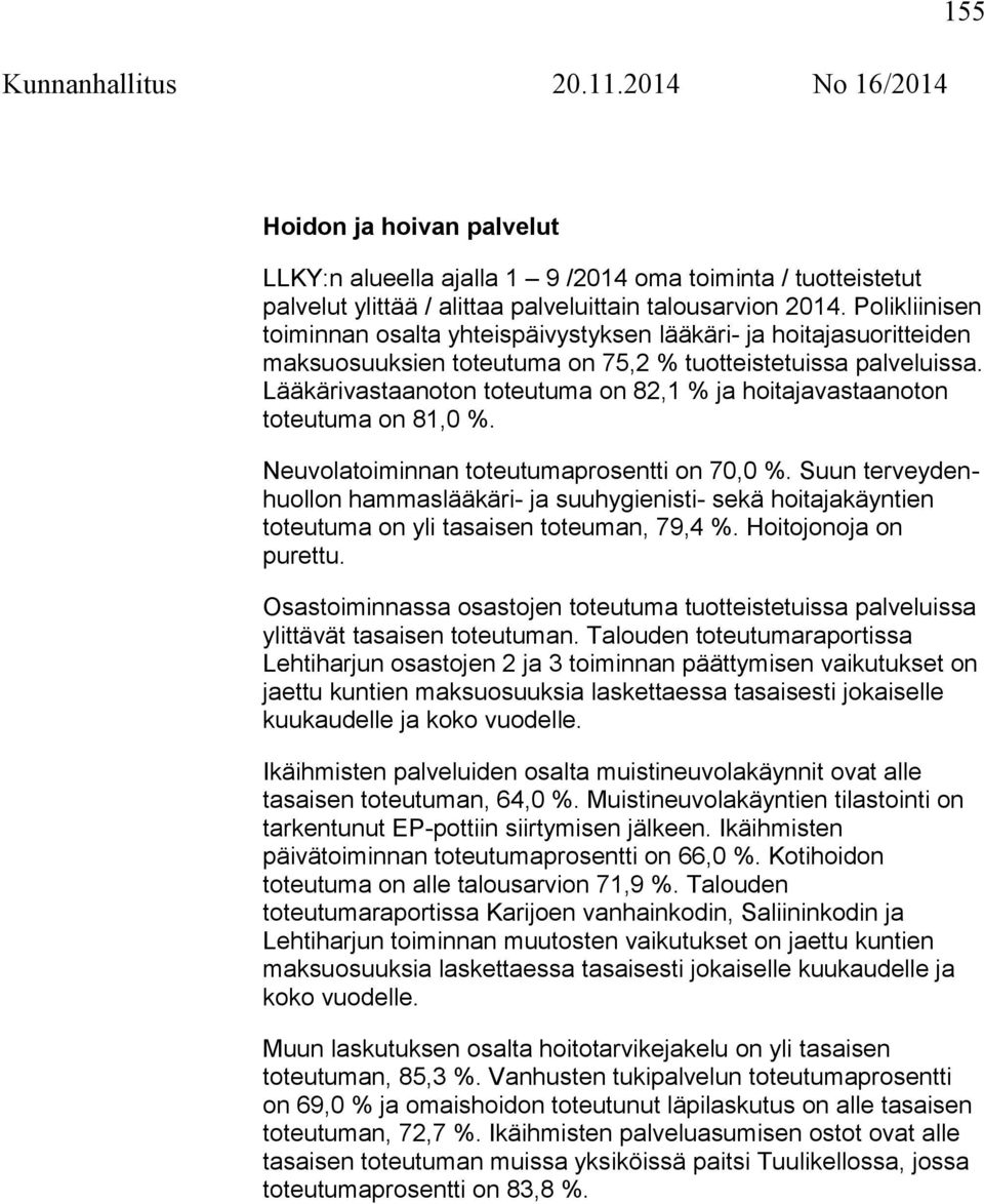 Lääkärivastaanoton toteutuma on 82,1 % ja hoitajavastaanoton toteutuma on 81,0 %. Neuvolatoiminnan toteutumaprosentti on 70,0 %.