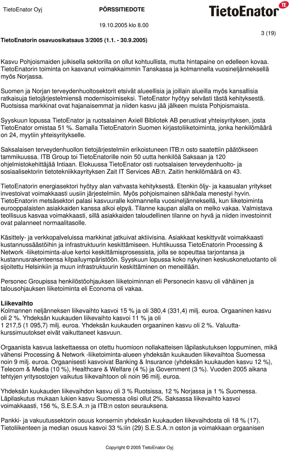 Suomen ja Norjan terveydenhuoltosektorit etsivät alueellisia ja joillain alueilla myös kansallisia ratkaisuja tietojärjestelmiensä modernisoimiseksi. TietoEnator hyötyy selvästi tästä kehityksestä.