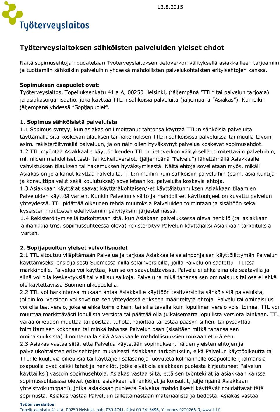 Sopimuksen osapuolet ovat: Työterveyslaitos, Topeliuksenkatu 41 a A, 00250 Helsinki, (jäljempänä TTL tai palvelun tarjoaja) ja asiakasorganisaatio, joka käyttää TTL:n sähköisiä palveluita (jäljempänä