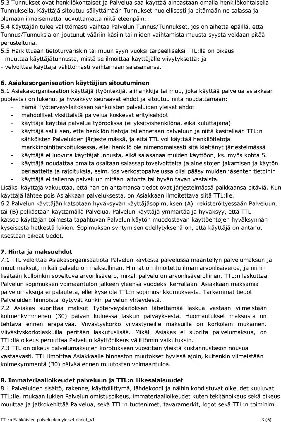 4 Käyttäjän tulee välittömästi vaihtaa Palvelun Tunnus/Tunnukset, jos on aihetta epäillä, että Tunnus/Tunnuksia on joutunut vääriin käsiin tai niiden vaihtamista muusta syystä voidaan pitää