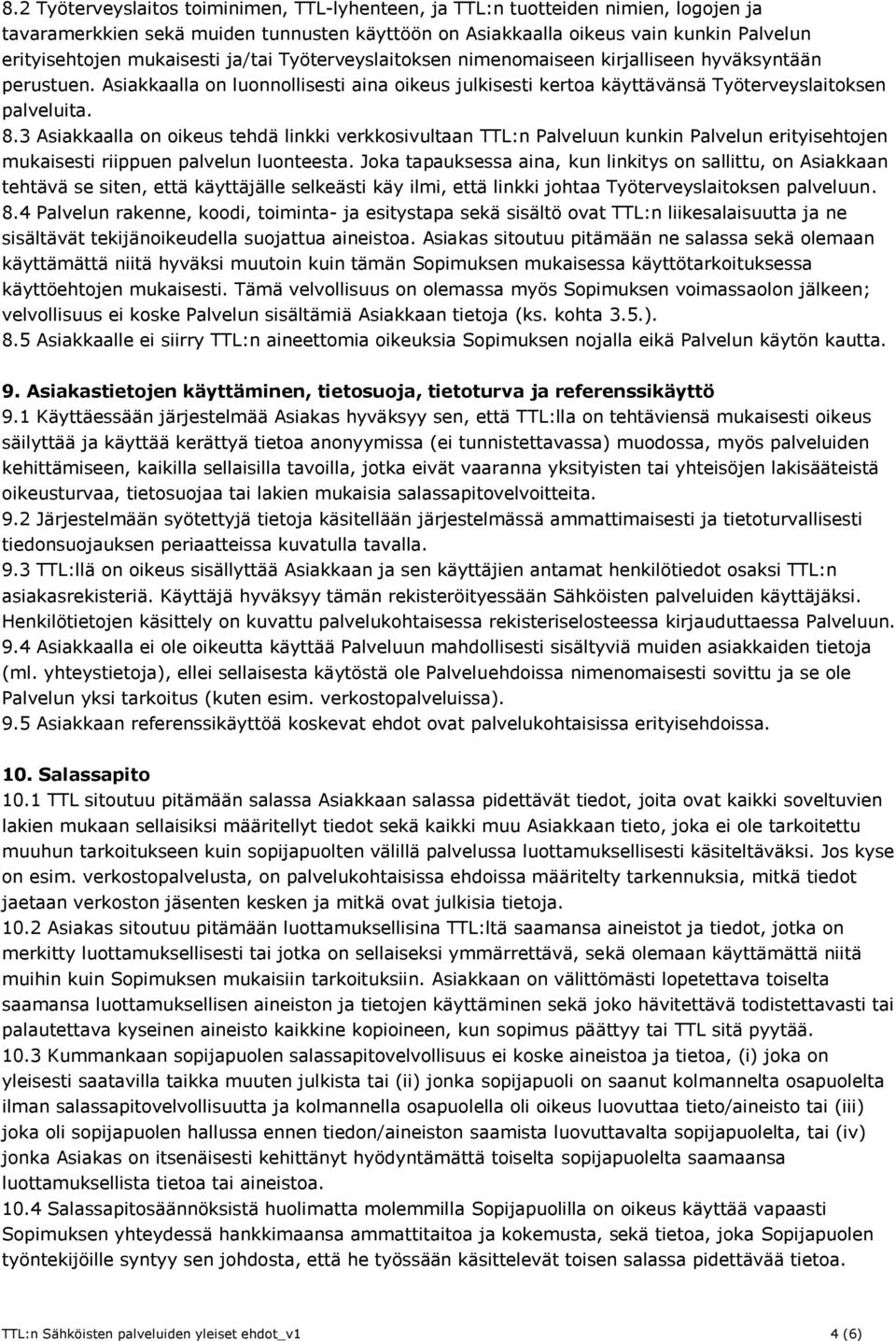 3 Asiakkaalla on oikeus tehdä linkki verkkosivultaan TTL:n Palveluun kunkin Palvelun erityisehtojen mukaisesti riippuen palvelun luonteesta.