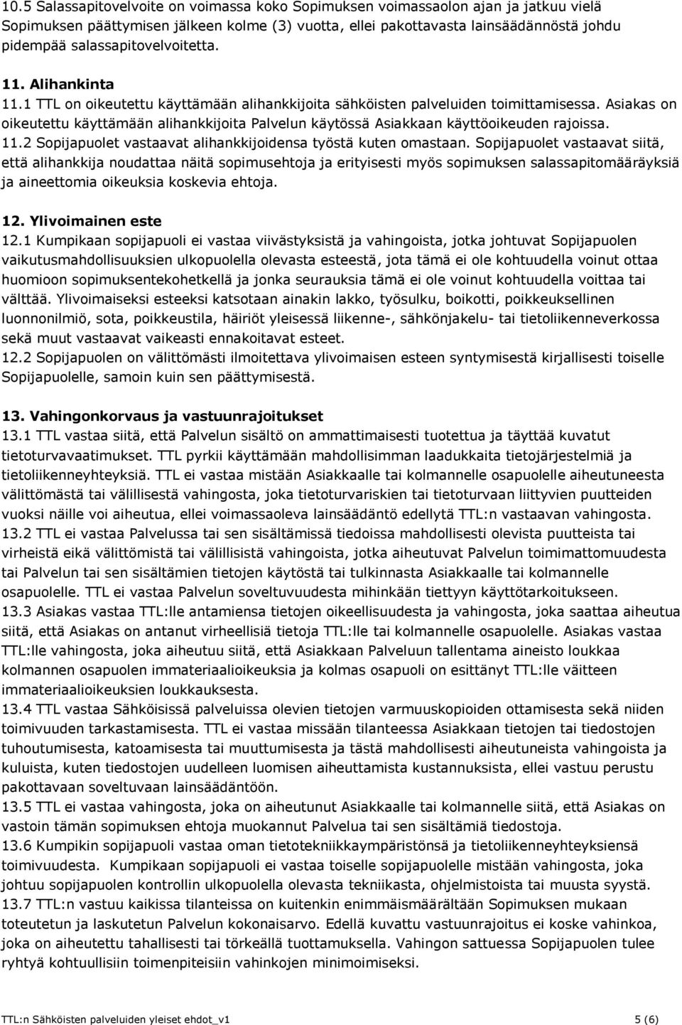 Asiakas on oikeutettu käyttämään alihankkijoita Palvelun käytössä Asiakkaan käyttöoikeuden rajoissa. 11.2 Sopijapuolet vastaavat alihankkijoidensa työstä kuten omastaan.