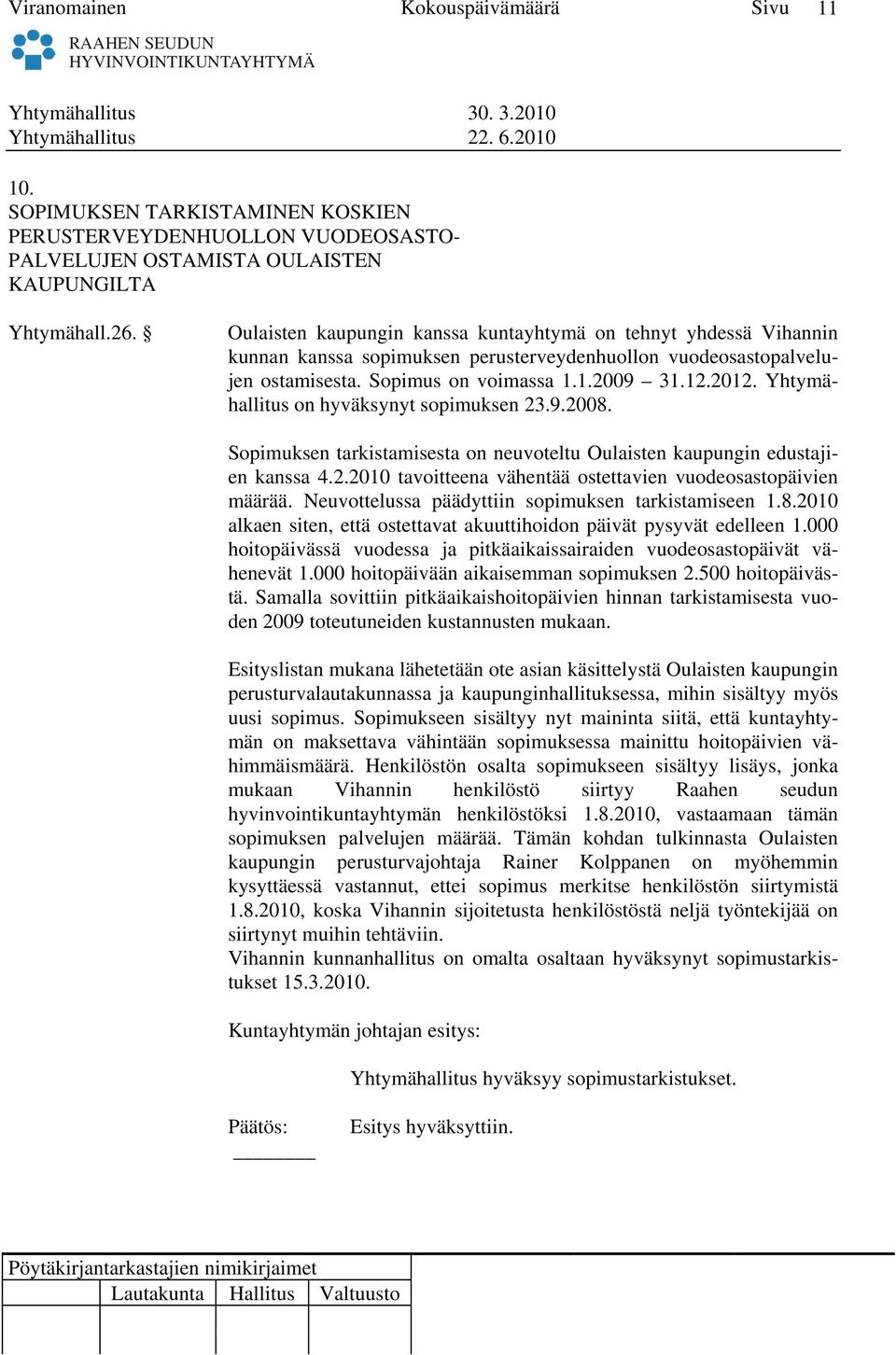 Yhtymähallitus on hyväksynyt sopimuksen 23.9.2008. Sopimuksen tarkistamisesta on neuvoteltu Oulaisten kaupungin edustajien kanssa 4.2.2010 tavoitteena vähentää ostettavien vuodeosastopäivien määrää.