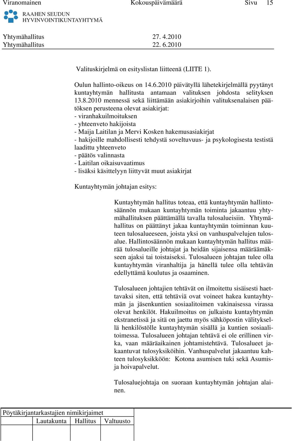 2010 mennessä sekä liittämään asiakirjoihin valituksenalaisen päätöksen perusteena olevat asiakirjat: - viranhakuilmoituksen - yhteenveto hakijoista - Maija Laitilan ja Mervi Kosken hakemusasiakirjat