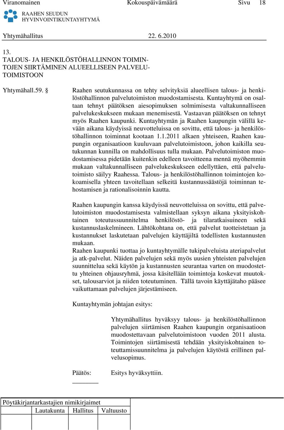 Kuntayhtymä on osaltaan tehnyt päätöksen aiesopimuksen solmimisesta valtakunnalliseen palvelukeskukseen mukaan menemisestä. Vastaavan päätöksen on tehnyt myös Raahen kaupunki.