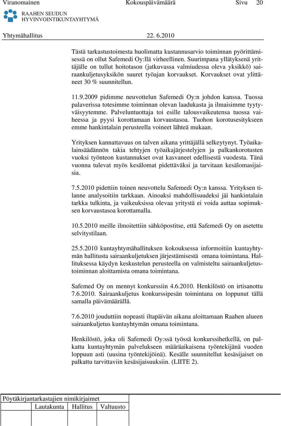 2009 pidimme neuvottelun Safemedi Oy:n johdon kanssa. Tuossa palaverissa totesimme toiminnan olevan laadukasta ja ilmaisimme tyytyväisyytemme.