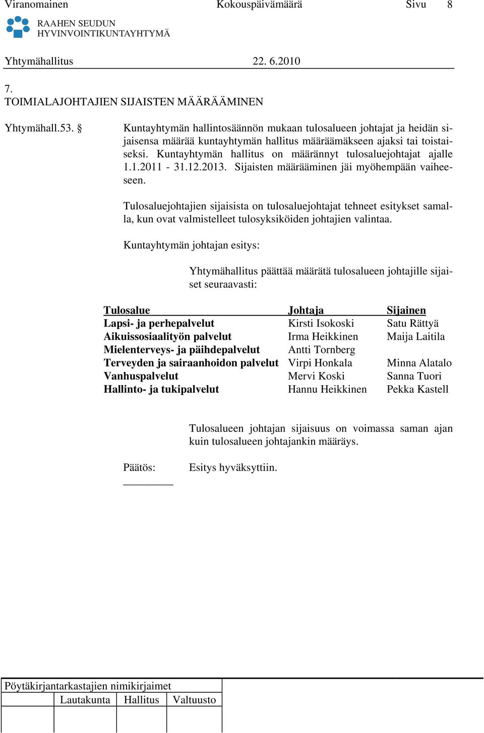 Kuntayhtymän hallitus on määrännyt tulosaluejohtajat ajalle 1.1.2011-31.12.2013. Sijaisten määrääminen jäi myöhempään vaiheeseen.