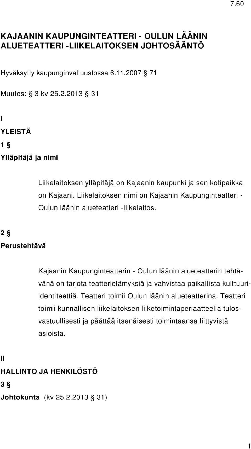 Liikelaitoksen nimi on Kajaanin Kaupunginteatteri - Oulun läänin alueteatteri -liikelaitos.