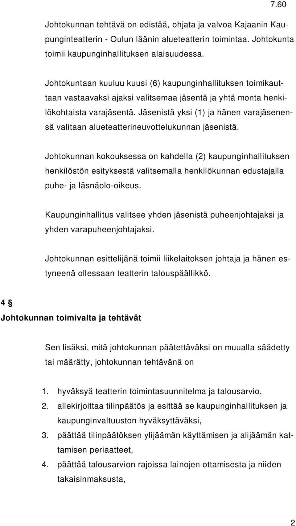 Jäsenistä yksi (1) ja hänen varajäsenensä valitaan alueteatterineuvottelukunnan jäsenistä.