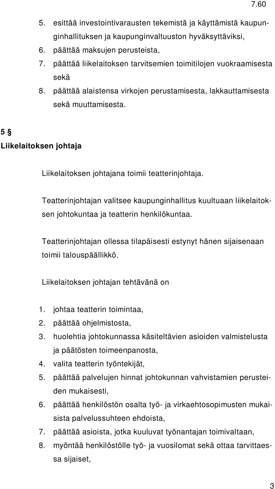 5 Liikelaitoksen johtaja Liikelaitoksen johtajana toimii teatterinjohtaja. Teatterinjohtajan valitsee kaupunginhallitus kuultuaan liikelaitoksen johtokuntaa ja teatterin henkilökuntaa.