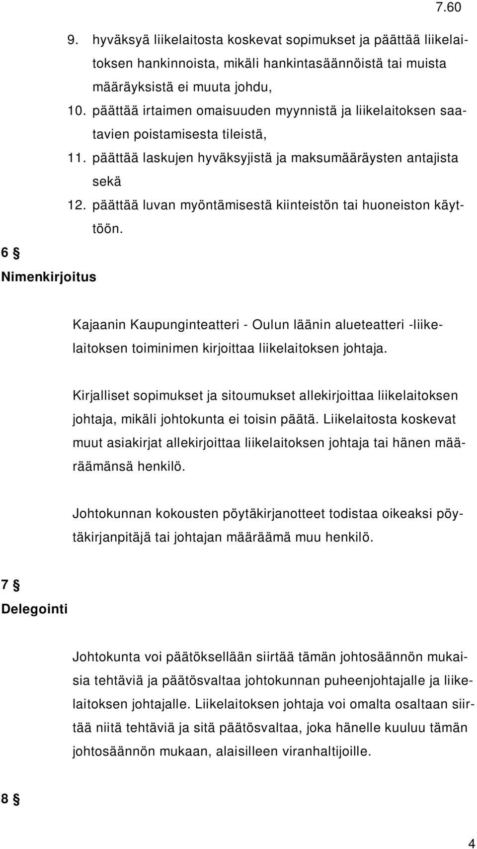 päättää luvan myöntämisestä kiinteistön tai huoneiston käyttöön. 6 Nimenkirjoitus Kajaanin Kaupunginteatteri - Oulun läänin alueteatteri -liikelaitoksen toiminimen kirjoittaa liikelaitoksen johtaja.