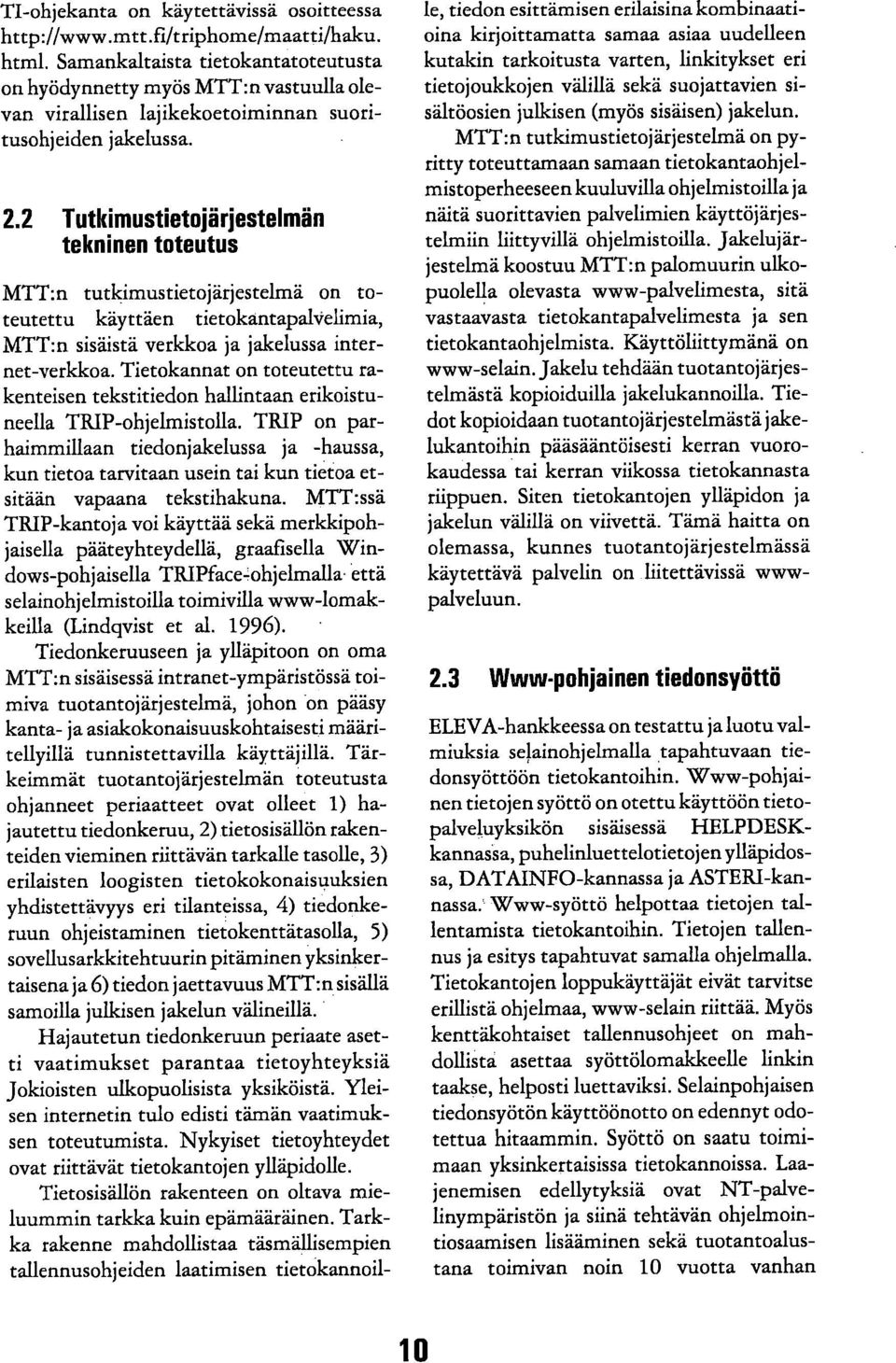 2 Tutkimustietojärjestelmän tekninen toteutus MTT:n tutkimustietojärjestelmä on toteutettu käyttäen tietokantapalvelimia, MTT:n sisäistä verkkoa ja jakelussa internet-verkkoa.