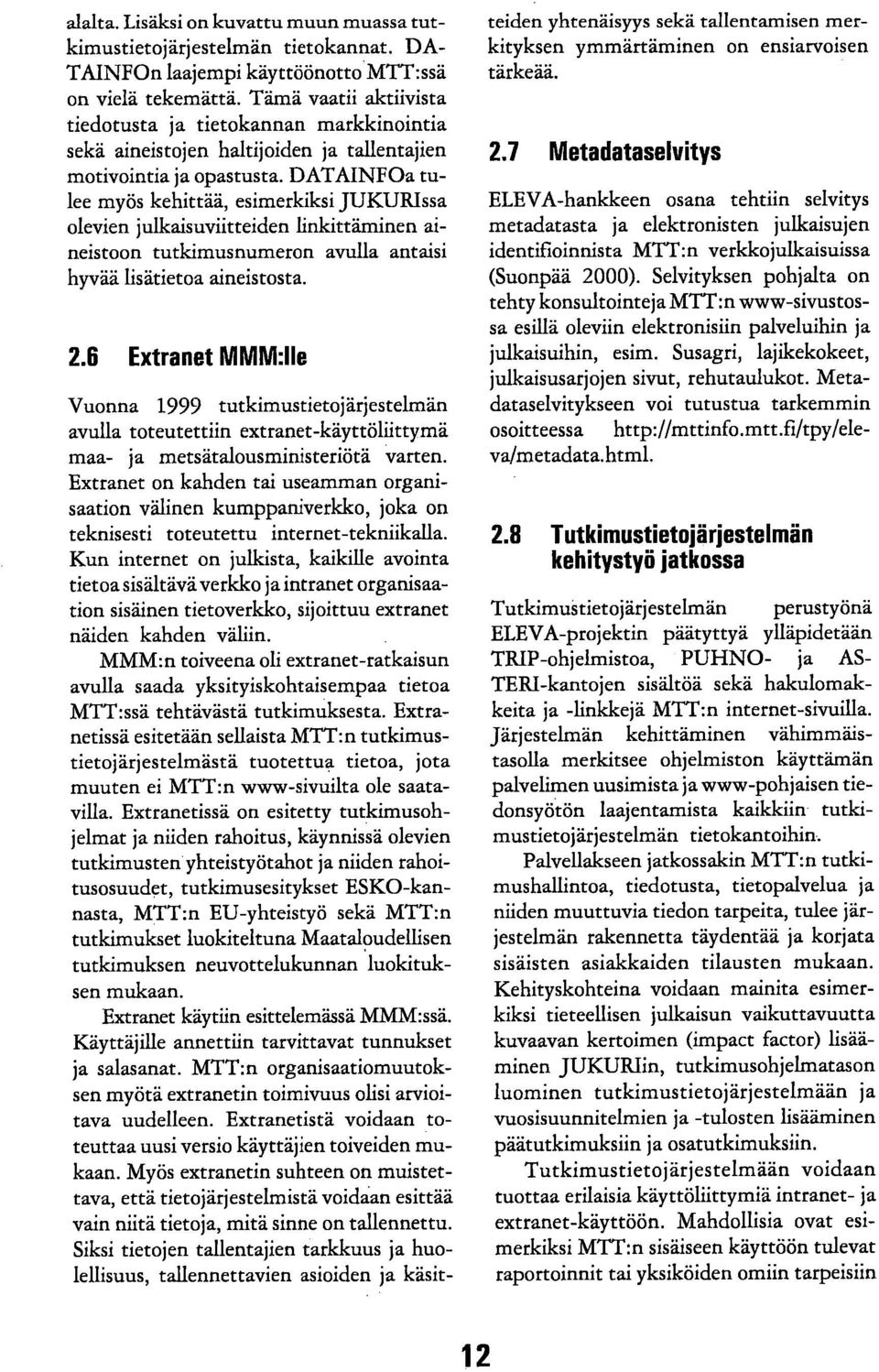 DATAINFOa tulee myös kehittää, esimerkiksi JUKURIssa olevien julkaisuviitteiden linkittäminen aineistoon tutkimusnumeron avulla antaisi hyvää lisätietoa aineistosta. 2.