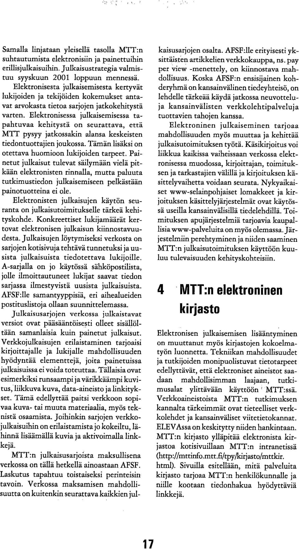 Elektronisessa julkaisemisessa tapahtuvaa kehitystä on seurattava, että mrr pysyy jatkossakin alansa keskeisten tiedontuottajien joukossa. Tämän lisäksi on otettava huomioon lukijoiden tarpeet.