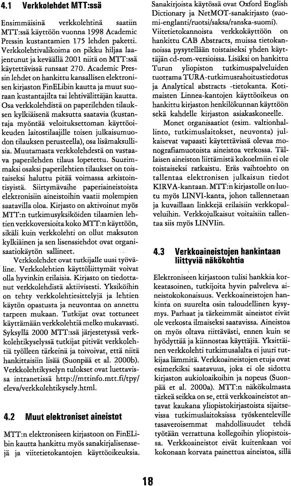 Academic Pressin lehdet on hankittu kansallisen elektronisen kirjaston FinELibin kautta ja muut suoraan kustantajilta tai lehtivälittäjän kautta.