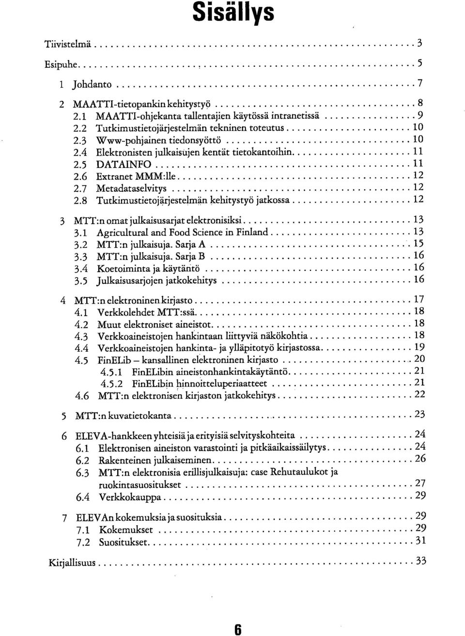 8 Tutkimustietojärjestelmän kehitystyö jatkossa 12 3 MTT:n omat julkaisusarjat elektronisiksi 13 3.1 Agricultural and Food Science in Finland 13 3.2 MTT:n julkaisuja. Sarja A 15 3.3 MTT:n julkaisuja.