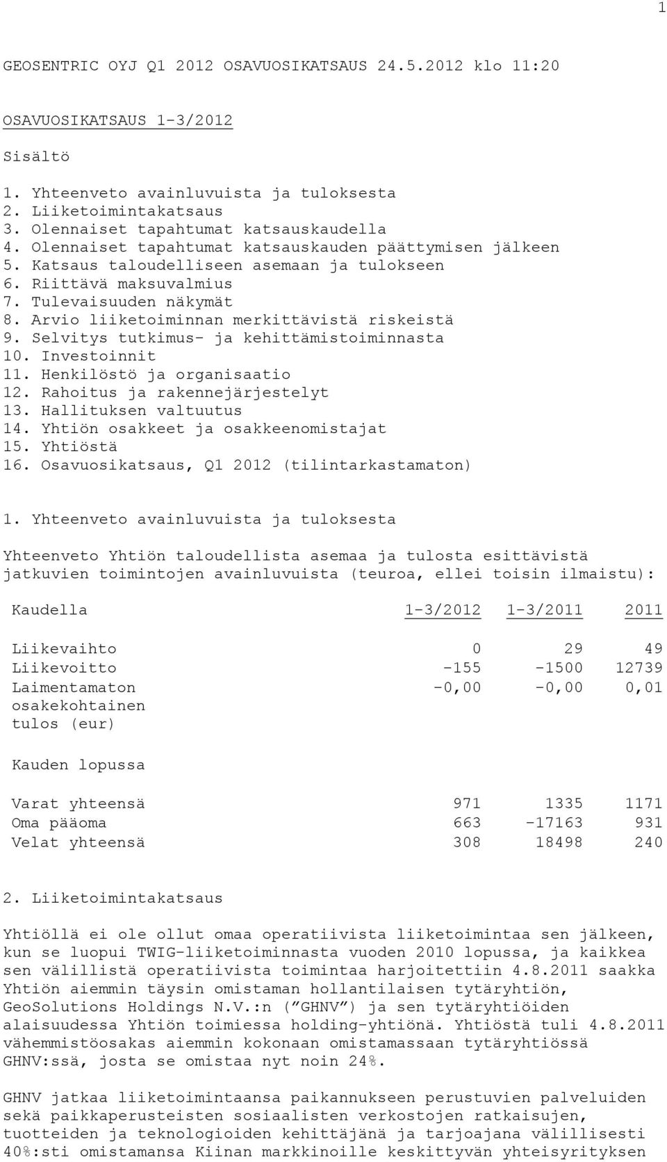 Arvio liiketoiminnan merkittävistä riskeistä 9. Selvitys tutkimus- ja kehittämistoiminnasta 10. Investoinnit 11. Henkilöstö ja organisaatio 12. Rahoitus ja rakennejärjestelyt 13.