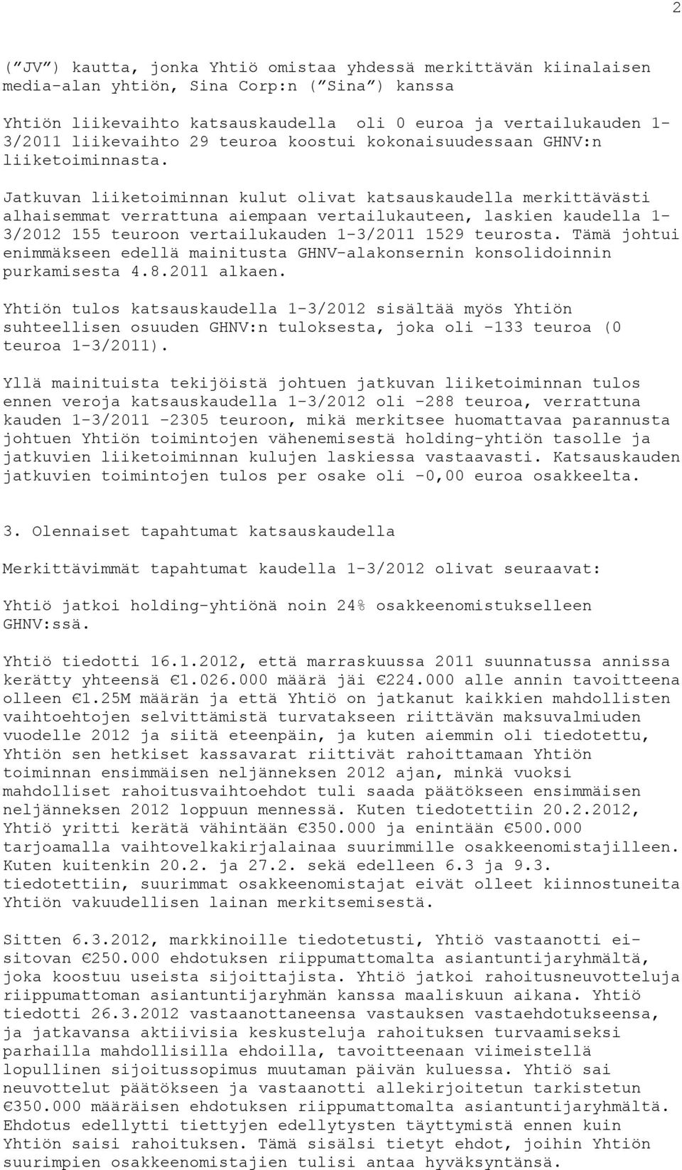 Jatkuvan liiketoiminnan kulut olivat katsauskaudella merkittävästi alhaisemmat verrattuna aiempaan vertailukauteen, laskien kaudella 1-3/2012 155 teuroon vertailukauden 1-3/2011 1529 teurosta.