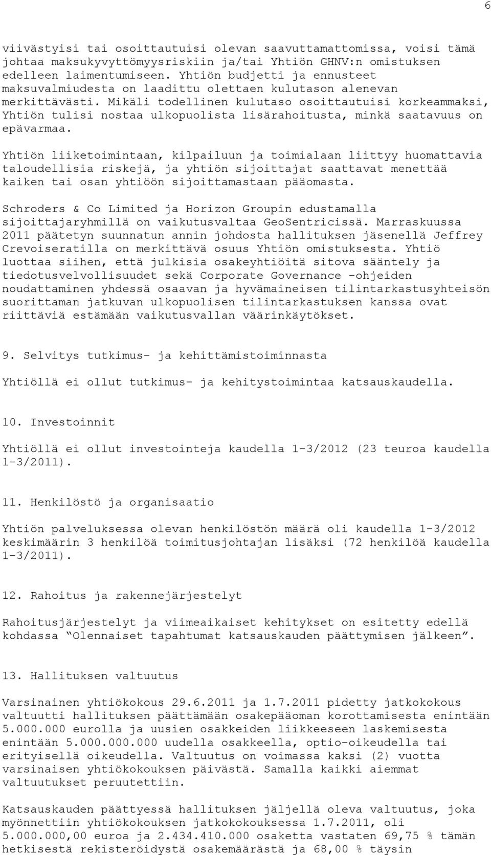 Mikäli todellinen kulutaso osoittautuisi korkeammaksi, Yhtiön tulisi nostaa ulkopuolista lisärahoitusta, minkä saatavuus on epävarmaa.