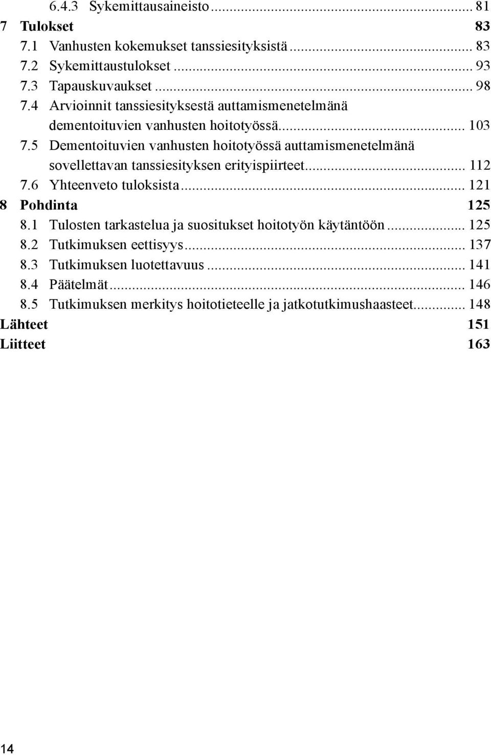 5 Dementoituvien vanhusten hoitotyössä auttamismenetelmänä sovellettavan tanssiesityksen erityispiirteet... 112 7.6 Yhteenveto tuloksista... 121 8 Pohdinta 125 8.