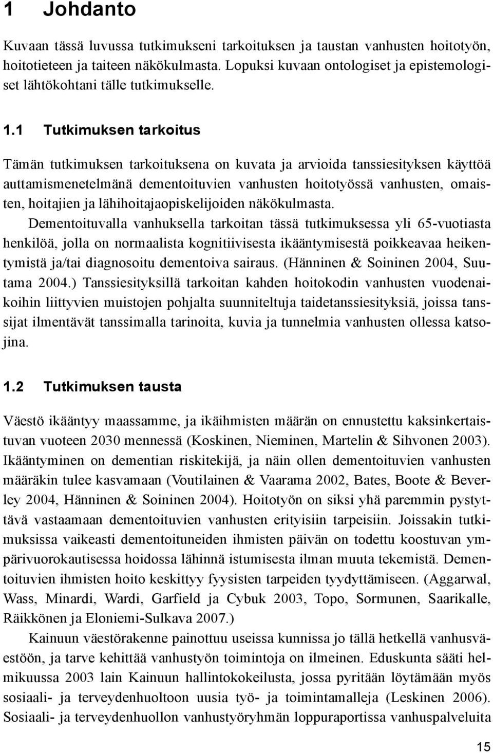 1 Tutkimuksen tarkoitus Tämän tutkimuksen tarkoituksena on kuvata ja arvioida tanssiesityksen käyttöä auttamismenetelmänä dementoituvien vanhusten hoitotyössä vanhusten, omaisten, hoitajien ja