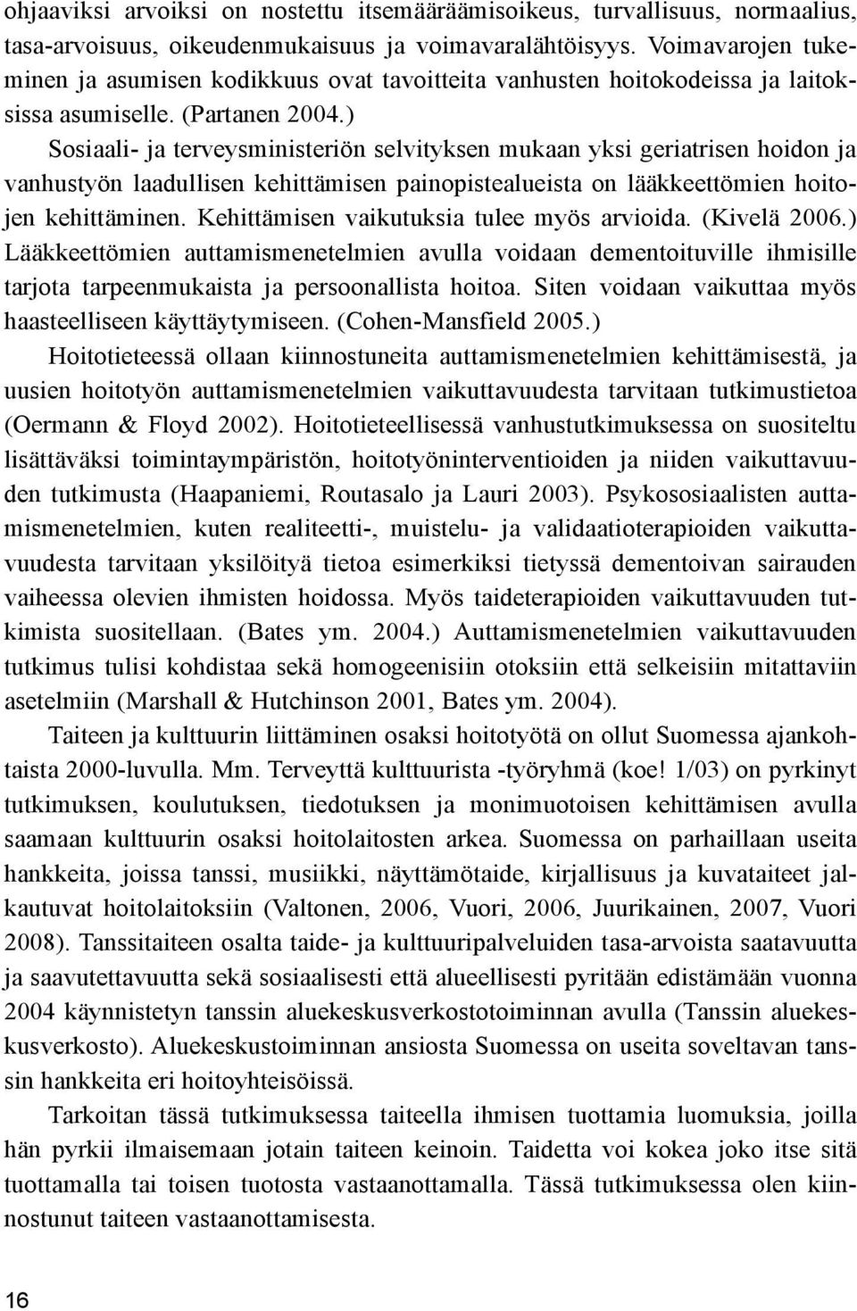 ) Sosiaali- ja terveysministeriön selvityksen mukaan yksi geriatrisen hoidon ja vanhustyön laadullisen kehittämisen painopistealueista on lääkkeettömien hoitojen kehittäminen.