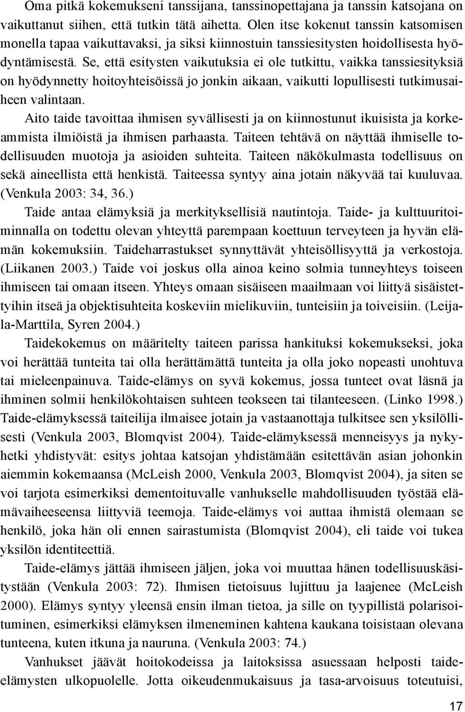 Se, että esitysten vaikutuksia ei ole tutkittu, vaikka tanssiesityksiä on hyödynnetty hoitoyhteisöissä jo jonkin aikaan, vaikutti lopullisesti tutkimusaiheen valintaan.