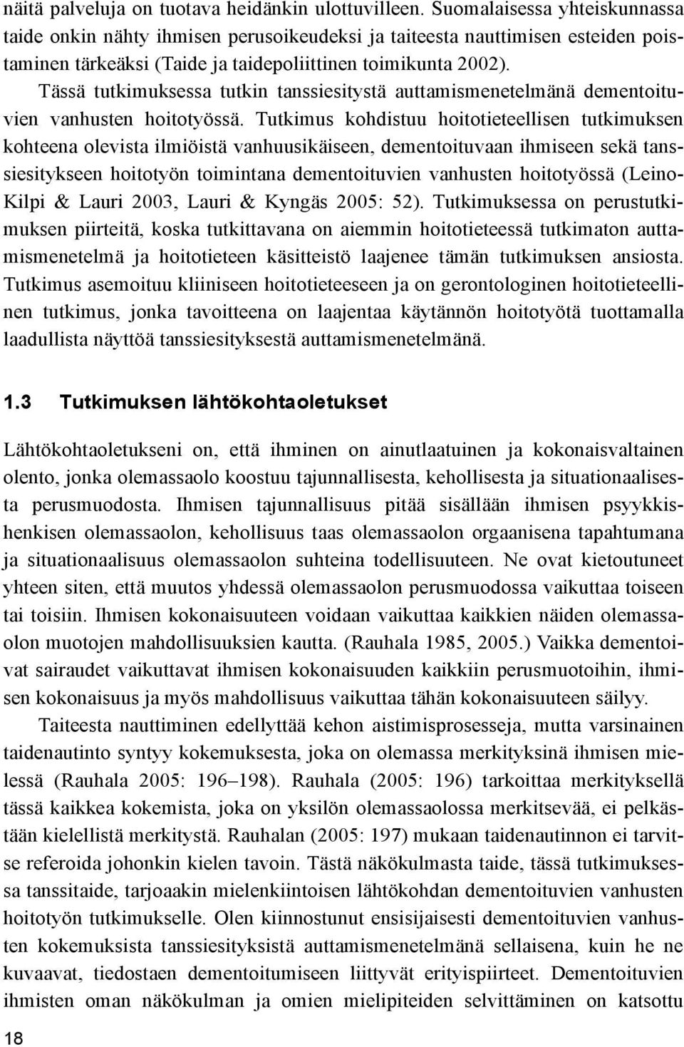 Tässä tutkimuksessa tutkin tanssiesitystä auttamismenetelmänä dementoituvien vanhusten hoitotyössä.