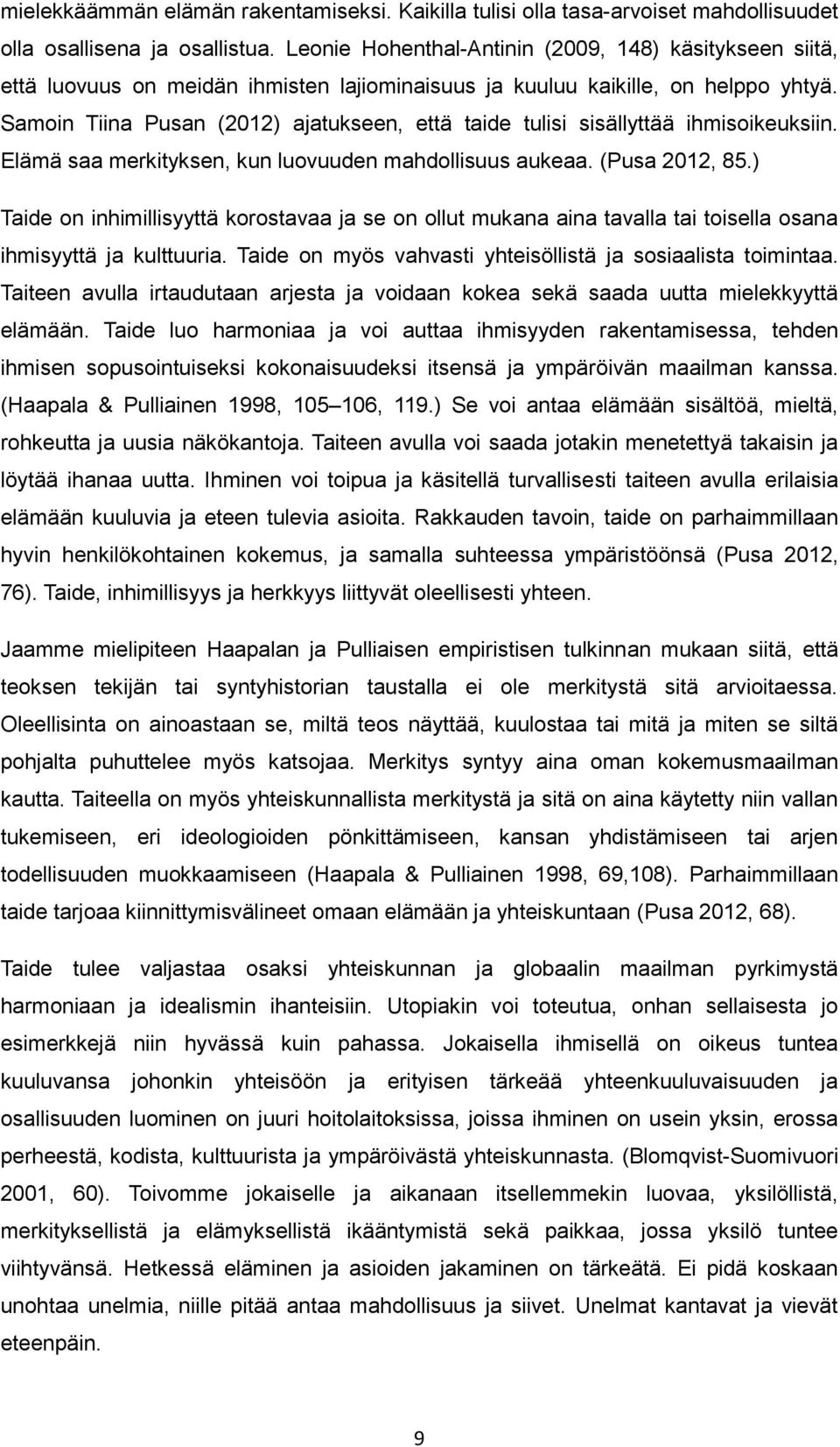 Samoin Tiina Pusan (2012) ajatukseen, että taide tulisi sisällyttää ihmisoikeuksiin. Elämä saa merkityksen, kun luovuuden mahdollisuus aukeaa. (Pusa 2012, 85.