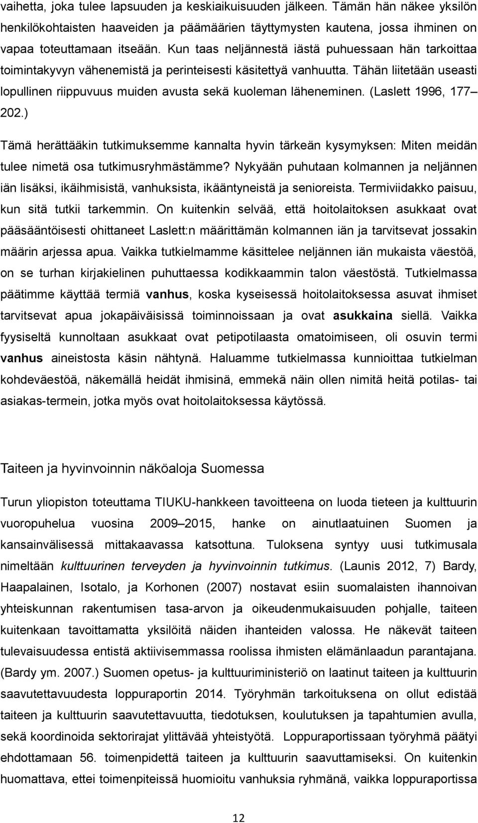 Tähän liitetään useasti lopullinen riippuvuus muiden avusta sekä kuoleman läheneminen. (Laslett 1996, 177 202.