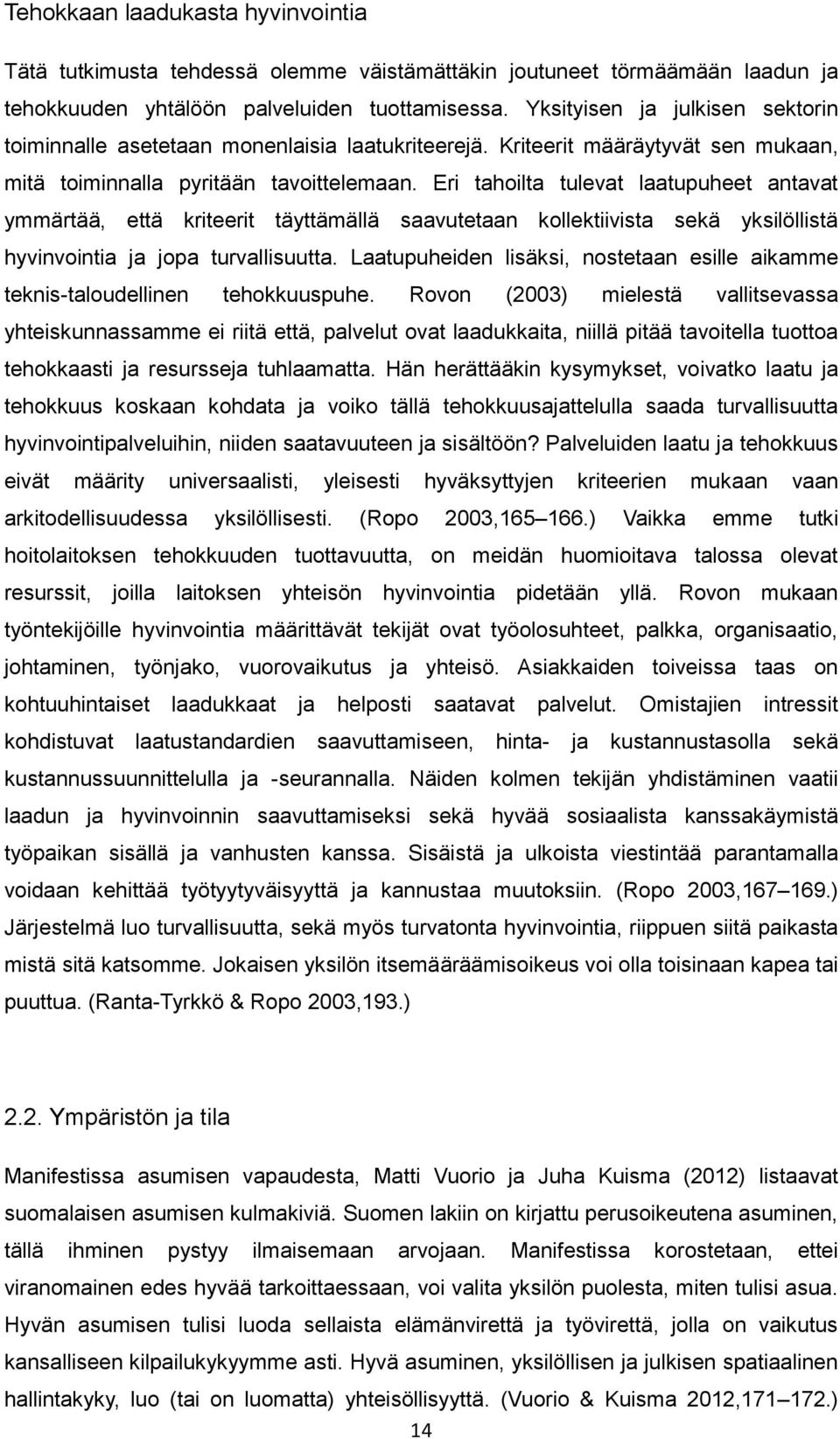 Eri tahoilta tulevat laatupuheet antavat ymmärtää, että kriteerit täyttämällä saavutetaan kollektiivista sekä yksilöllistä hyvinvointia ja jopa turvallisuutta.