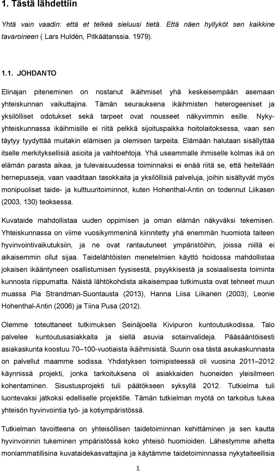 Nykyyhteiskunnassa ikäihmisille ei riitä pelkkä sijoituspaikka hoitolaitoksessa, vaan sen täytyy tyydyttää muitakin elämisen ja olemisen tarpeita.