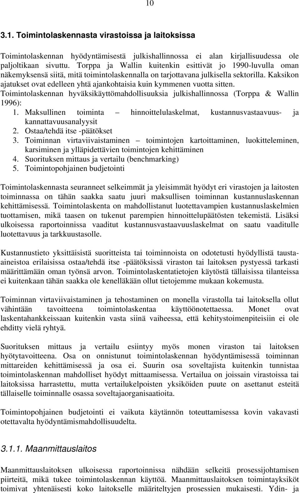 Kaksikon ajatukset ovat edelleen yhtä ajankohtaisia kuin kymmenen vuotta sitten. Toimintolaskennan hyväksikäyttömahdollisuuksia julkishallinnossa (Torppa & Wallin 1996): 1.