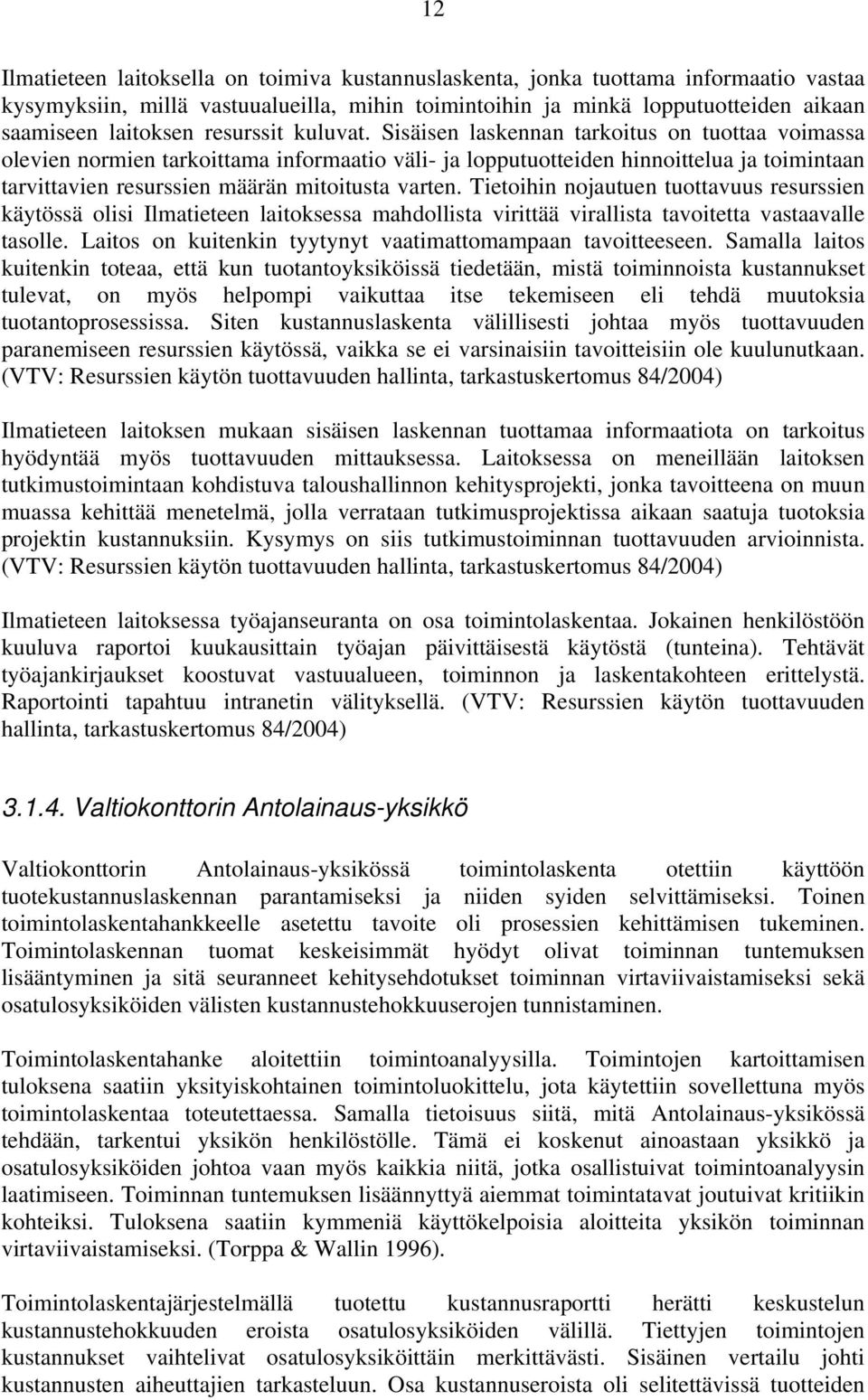 Sisäisen laskennan tarkoitus on tuottaa voimassa olevien normien tarkoittama informaatio väli- ja lopputuotteiden hinnoittelua ja toimintaan tarvittavien resurssien määrän mitoitusta varten.