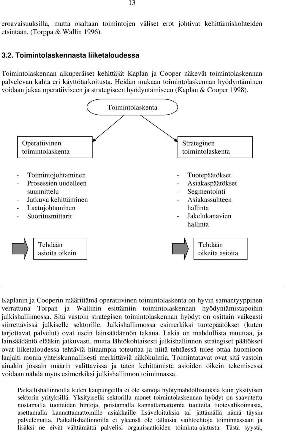 Heidän mukaan toimintolaskennan hyödyntäminen voidaan jakaa operatiiviseen ja strategiseen hyödyntämiseen (Kaplan & Cooper 1998).