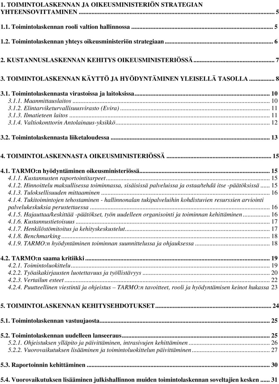 .. 10 3.1.2. Elintarviketurvallisuusvirasto (Evira)... 11 3.1.3. Ilmatieteen laitos... 11 3.1.4. Valtiokonttorin Antolainaus-yksikkö... 12 3.2. Toimintolaskennasta liiketaloudessa... 13 4.