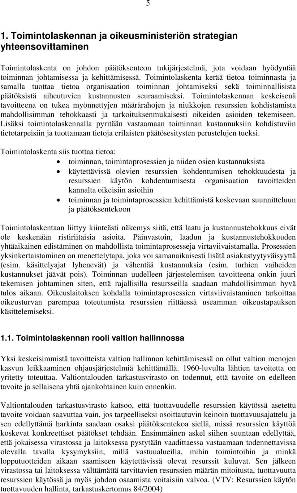 Toimintolaskennan keskeisenä tavoitteena on tukea myönnettyjen määrärahojen ja niukkojen resurssien kohdistamista mahdollisimman tehokkaasti ja tarkoituksenmukaisesti oikeiden asioiden tekemiseen.