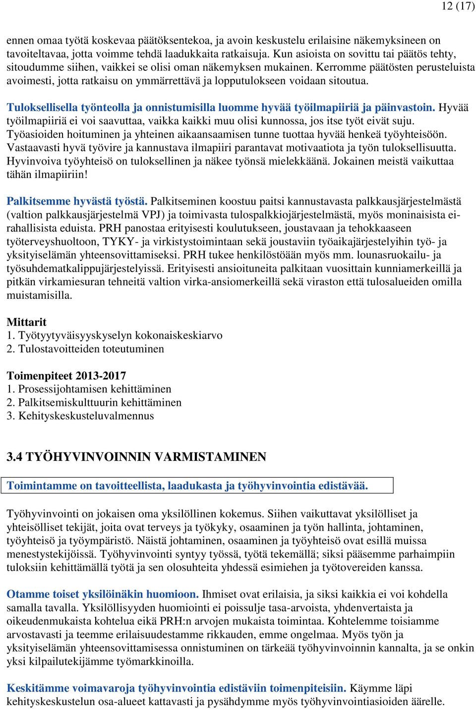 Kerromme päätösten perusteluista avoimesti, jotta ratkaisu on ymmärrettävä ja lopputulokseen voidaan sitoutua. Tuloksellisella työnteolla ja onnistumisilla luomme hyvää työilmapiiriä ja päinvastoin.