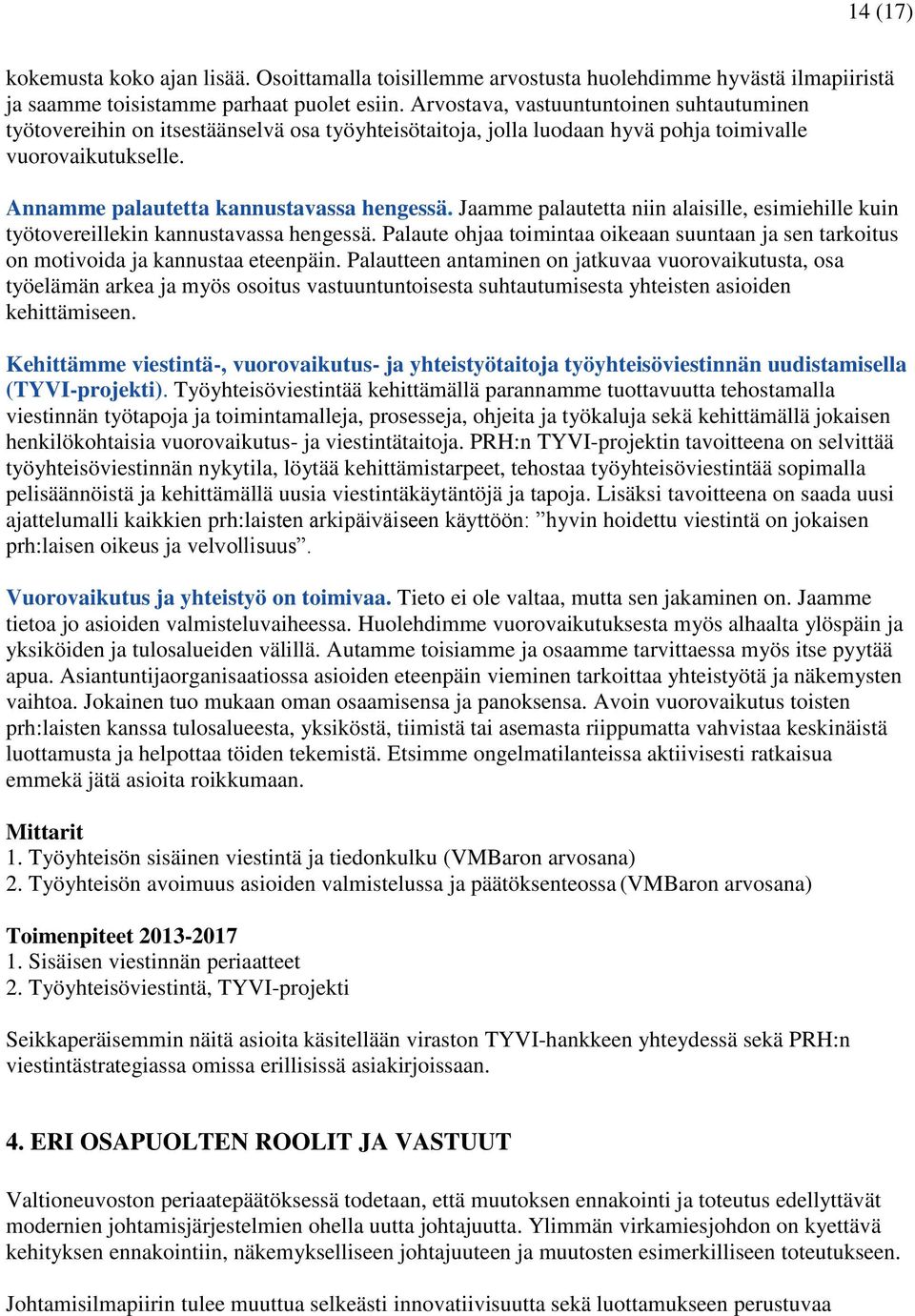 Jaamme palautetta niin alaisille, esimiehille kuin työtovereillekin kannustavassa hengessä. Palaute ohjaa toimintaa oikeaan suuntaan ja sen tarkoitus on motivoida ja kannustaa eteenpäin.