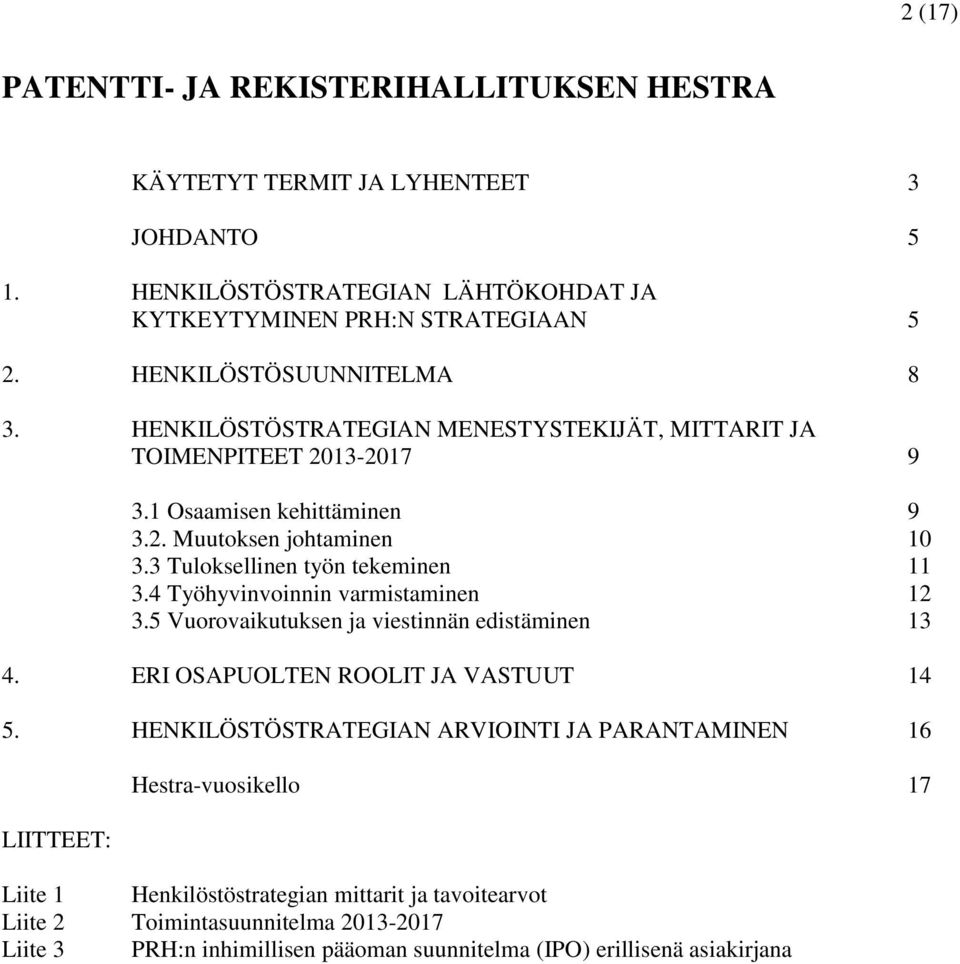 3 Tuloksellinen työn tekeminen 11 3.4 Työhyvinvoinnin varmistaminen 12 3.5 Vuorovaikutuksen ja viestinnän edistäminen 13 4. ERI OSAPUOLTEN ROOLIT JA VASTUUT 14 5.