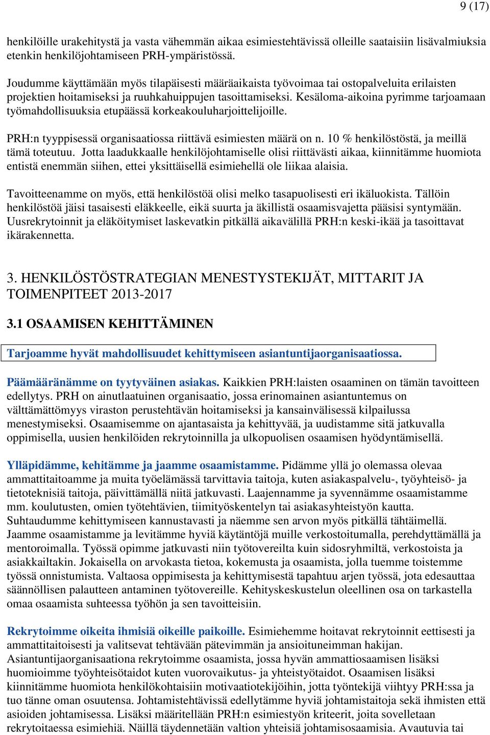 Kesäloma-aikoina pyrimme tarjoamaan työmahdollisuuksia etupäässä korkeakouluharjoittelijoille. PRH:n tyyppisessä organisaatiossa riittävä esimiesten määrä on n.