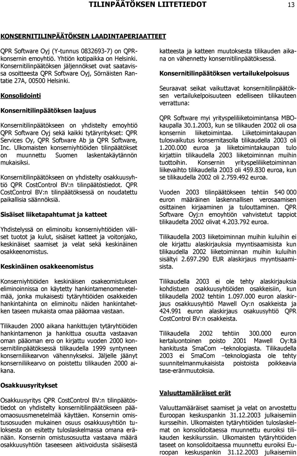 Konsolidointi Konsernitilinpäätöksen laajuus Konsernitilinpäätökseen on yhdistelty emoyhtiö QPR Software Oyj sekä kaikki tytäryritykset: QPR Services Oy, QPR Software Ab ja QPR Software, Inc.