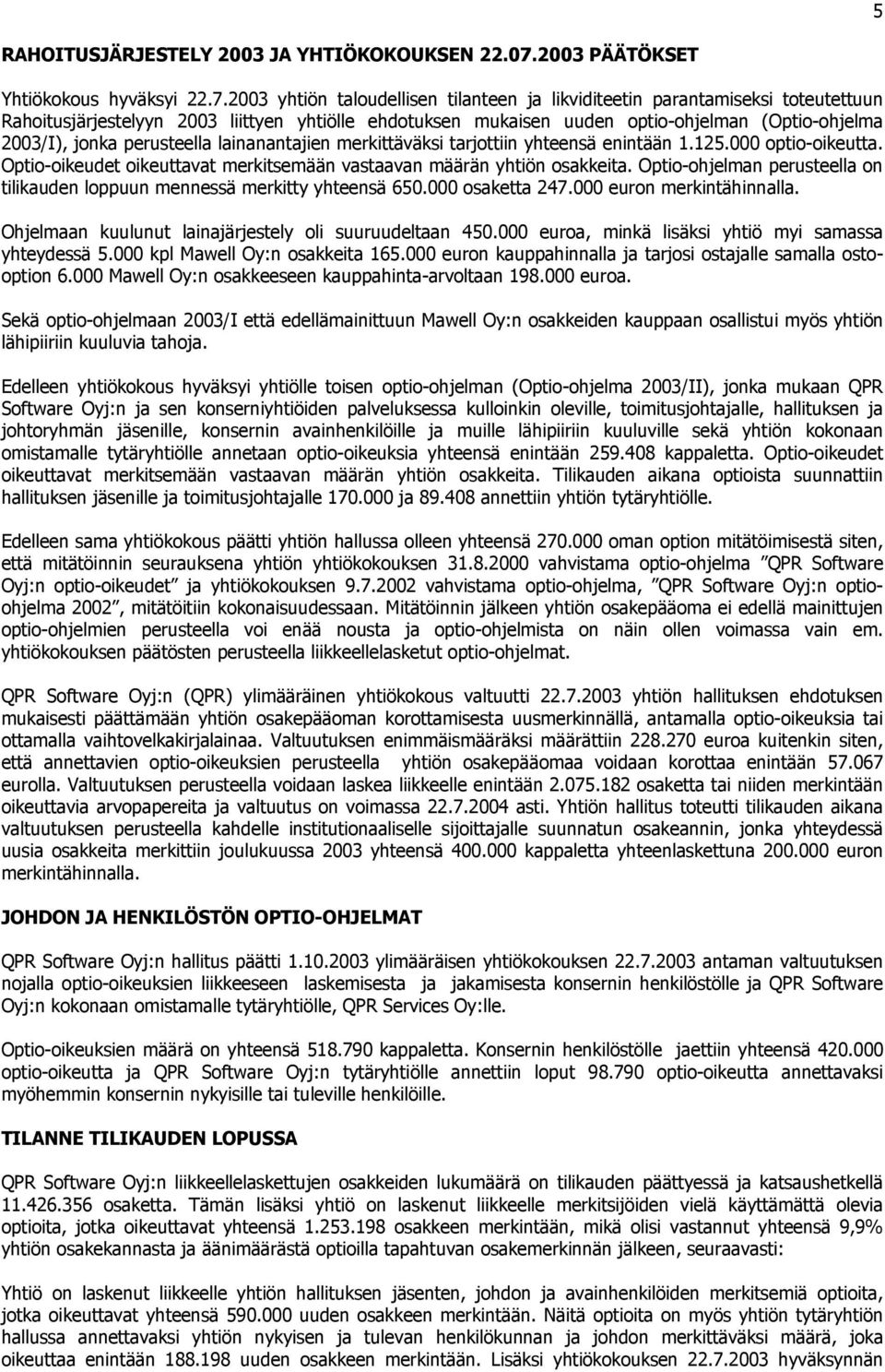 2003 yhtiön taloudellisen tilanteen ja likviditeetin parantamiseksi toteutettuun Rahoitusjärjestelyyn 2003 liittyen yhtiölle ehdotuksen mukaisen uuden optio-ohjelman (Optio-ohjelma 2003/I), jonka