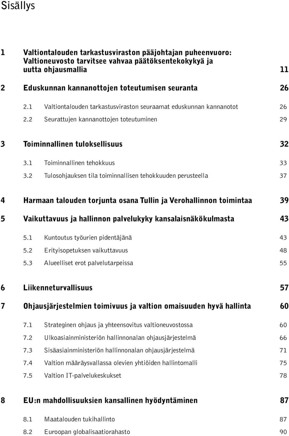 2 Tulosohjauksen tila toiminnallisen tehokkuuden perusteella 37 4 Harmaan talouden torjunta osana Tullin ja Verohallinnon toimintaa 39 5 Vaikuttavuus ja hallinnon palvelukyky kansalaisnäkökulmasta 43