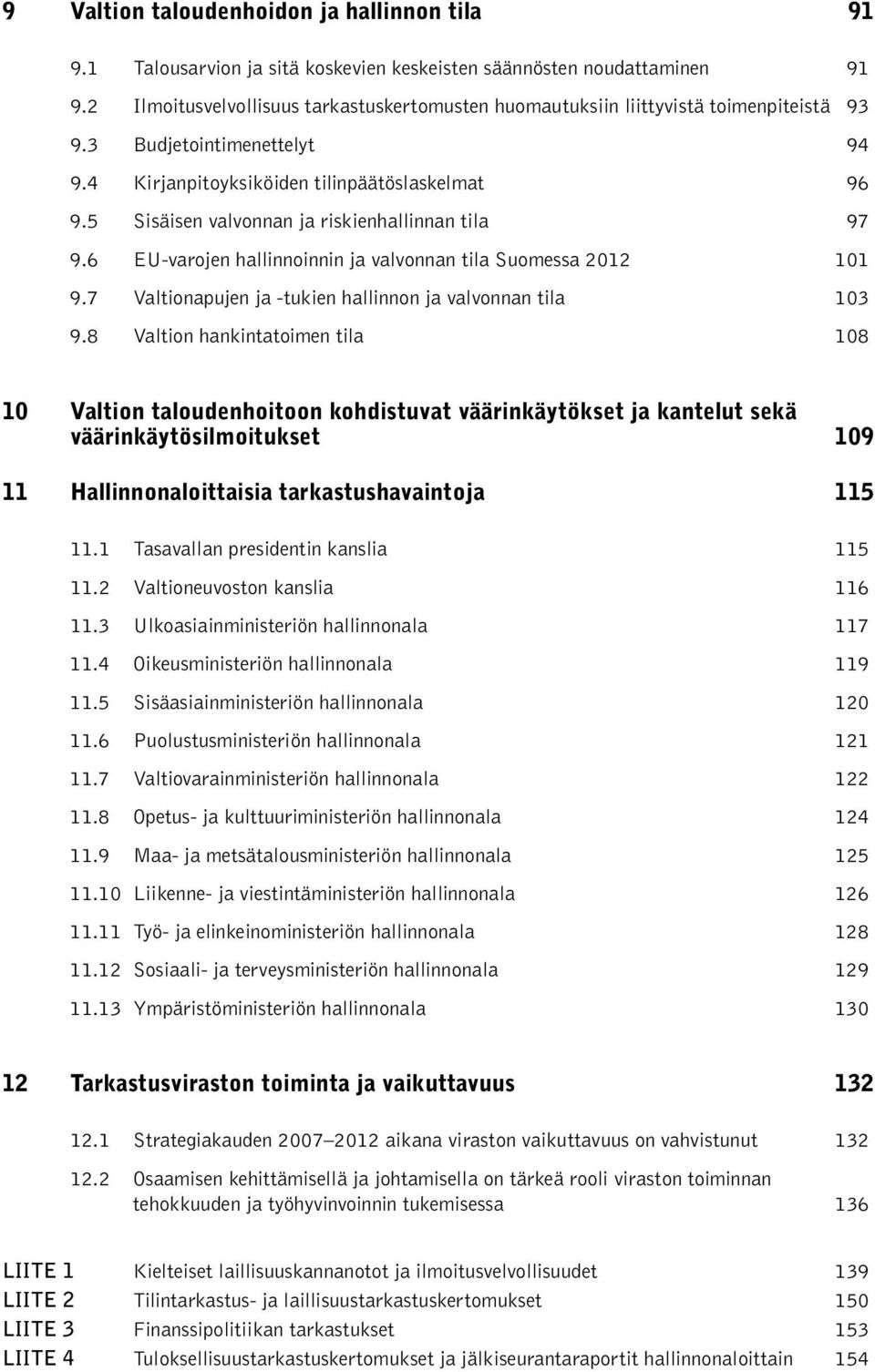 5 Sisäisen valvonnan ja riskienhallinnan tila 97 9.6 EU-varojen hallinnoinnin ja valvonnan tila Suomessa 2012 101 9.7 Valtionapujen ja -tukien hallinnon ja valvonnan tila 103 9.