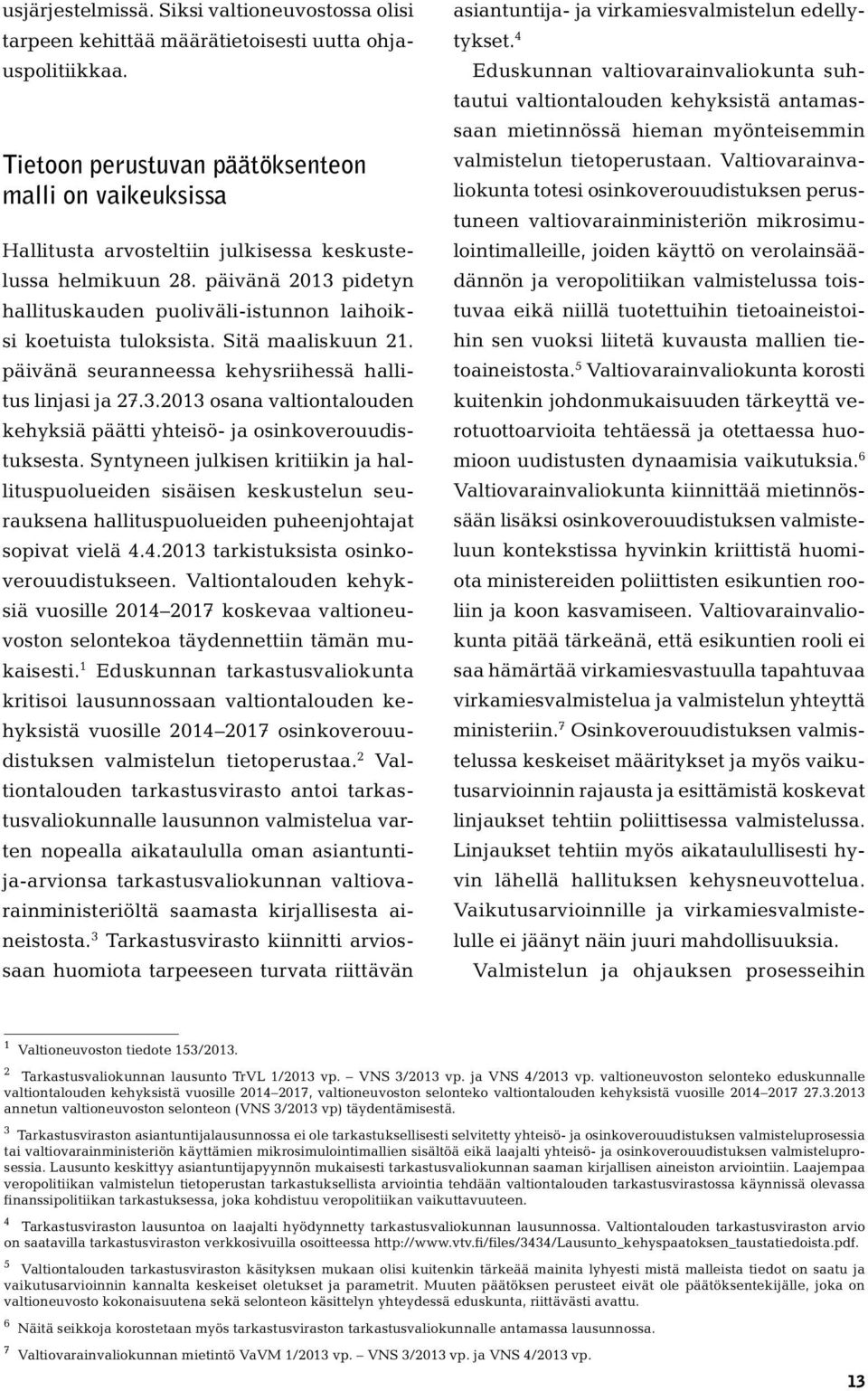 päivänä 2013 pidetyn hallituskauden puoliväli-istunnon laihoiksi koetuista tuloksista. Sitä maaliskuun 21. päivänä seuranneessa kehysriihessä hallitus linjasi ja 27.3.2013 osana valtiontalouden kehyksiä päätti yhteisö- ja osinkoverouudistuksesta.