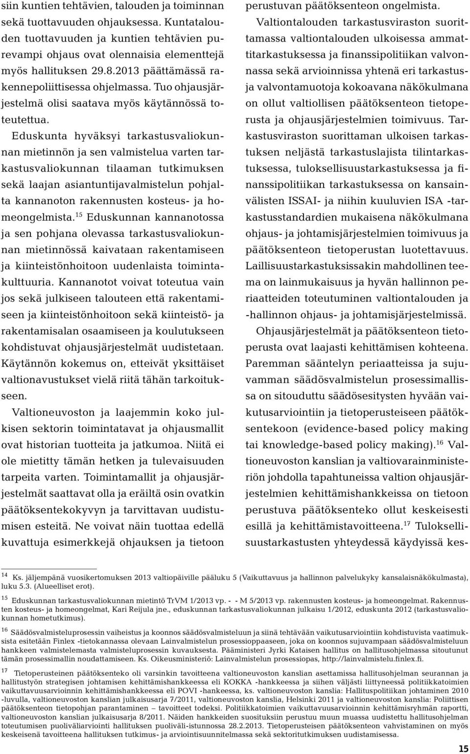 Eduskunta hyväksyi tarkastusvaliokunnan mietinnön ja sen valmistelua varten tarkastusvaliokunnan tilaaman tutkimuksen sekä laajan asiantuntijavalmistelun pohjalta kannanoton rakennusten kosteus- ja