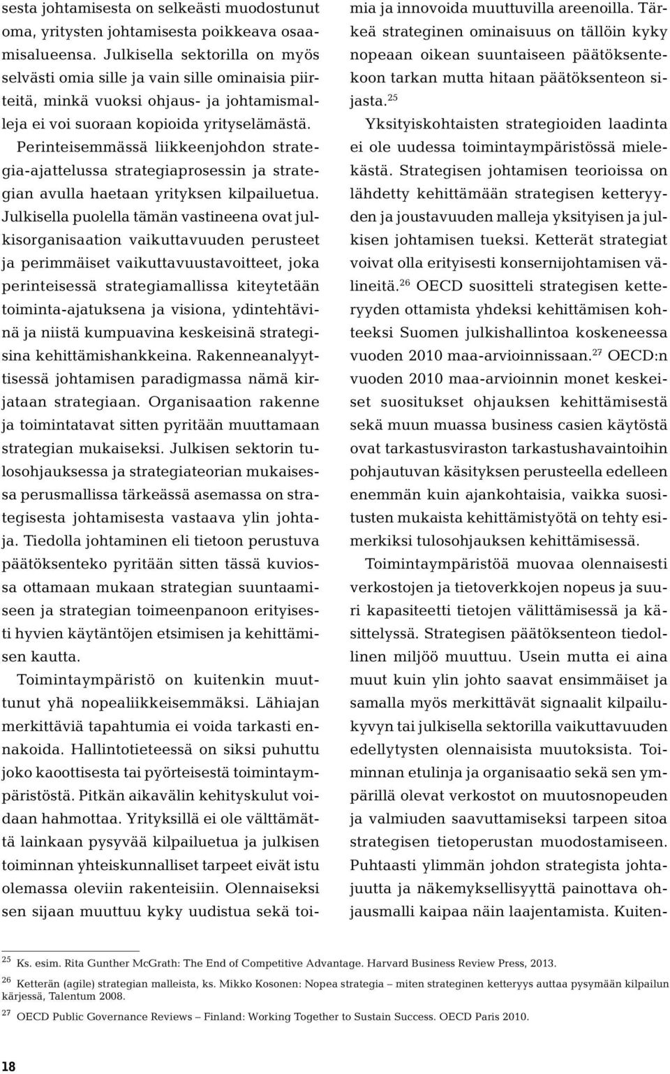 Perinteisemmässä liikkeenjohdon strategia-ajattelussa strategiaprosessin ja strategian avulla haetaan yrityksen kilpailuetua.