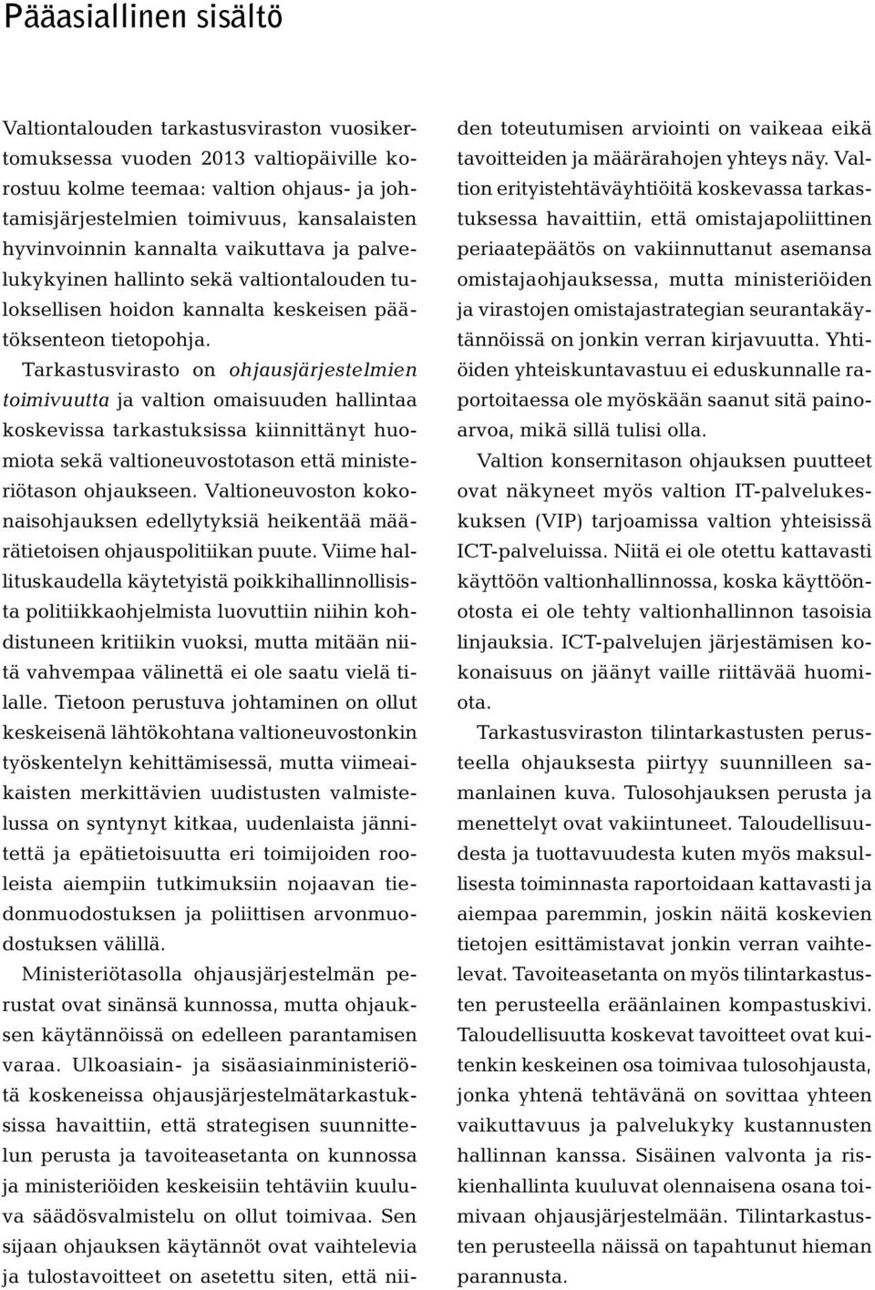 Tarkastusvirasto on ohjausjärjestelmien toimivuutta ja valtion omaisuuden hallintaa koskevissa tarkastuksissa kiinnittänyt huomiota sekä valtioneuvostotason että ministeriötason ohjaukseen.