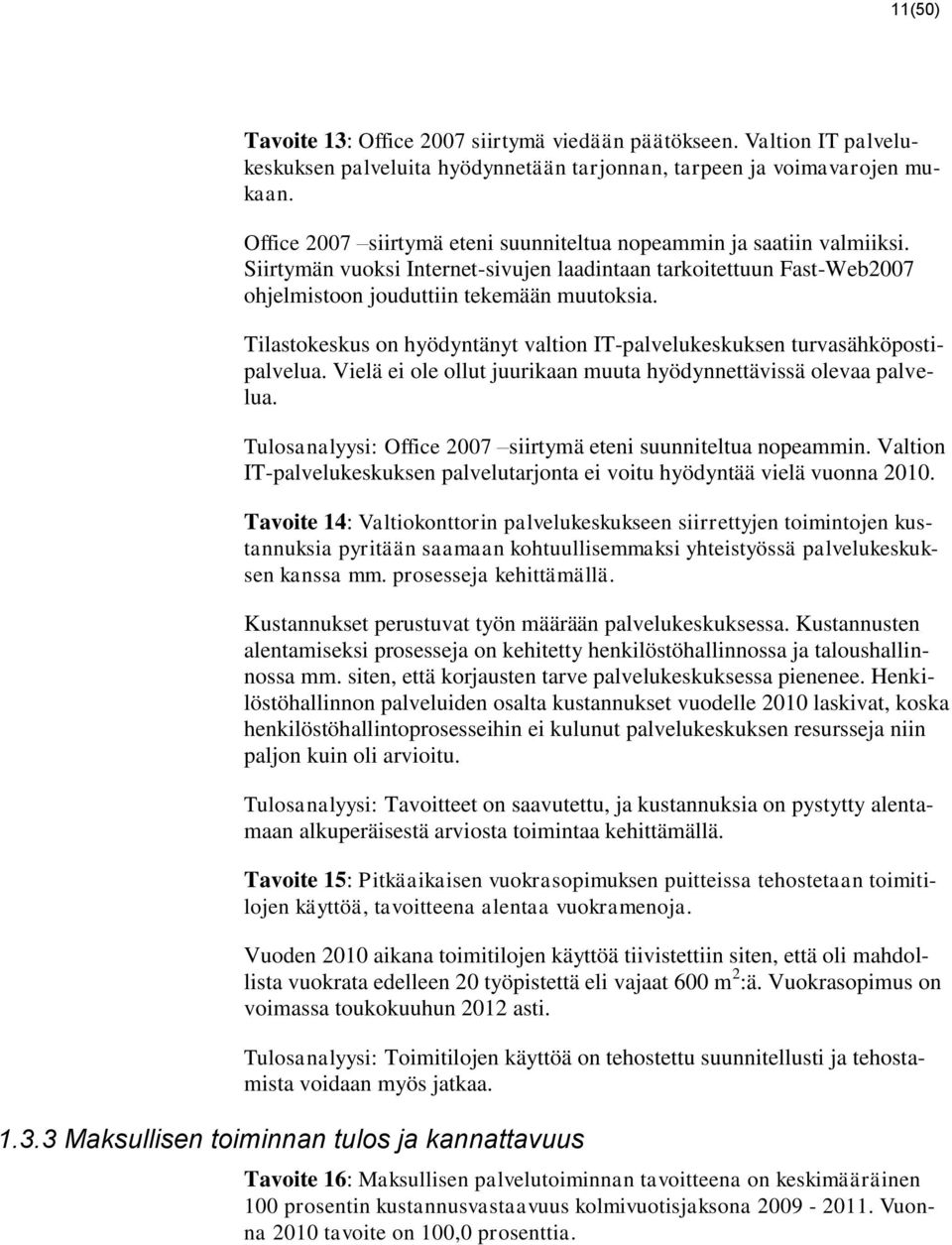 Tilastokeskus on hyödyntänyt valtion IT-palvelukeskuksen turvasähköpostipalvelua. Vielä ei ole ollut juurikaan muuta hyödynnettävissä olevaa palvelua.